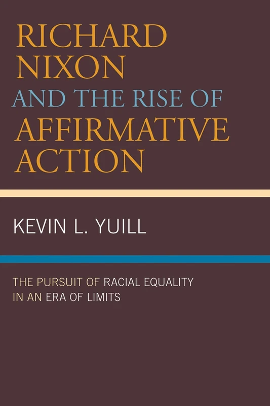 Richard Nixon and the Rise of Affirmative Action: The Pursuit of Racial Equality in an Era of Limits (American Intellectual Culture)
