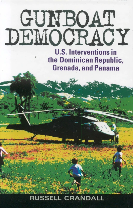 Gunboat Democracy: U.S. Interventions in the Dominican Republic, Grenada, and Panama: The United States Interventions in the Dominican Republic, Grenada, and Panama - Image 1
