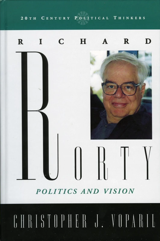 Richard Rorty: Politics and Vision (20th Century Political Thinkers)