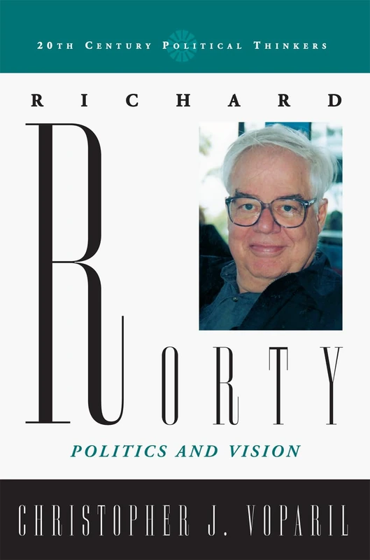 Richard Rorty: Politics and Vision (20th Century Political Thinkers)