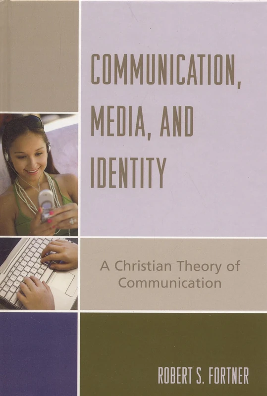Communication, Media and Identity: A Christian Theory of Communication (Communication, Culture, and Religion)