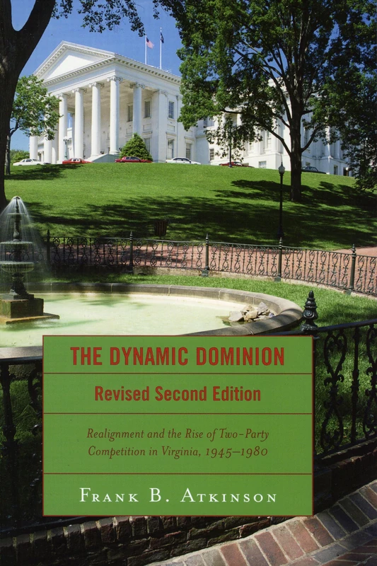 The Dynamic Dominion: The Political Realignment of Virginia, 1945-1980: Realignment and the Rise of Two-Party Competition in Virginia, 1945-1980
