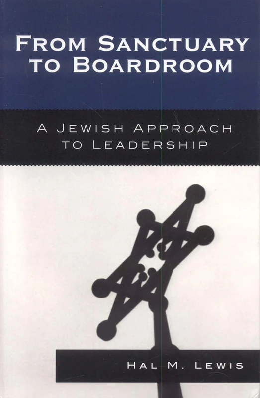 From Sanctuary to Boardroom: A Jewish Approach to Leadership: Becoming a Jewish Leader