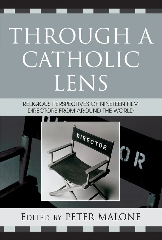 Through a Catholic Lens: Religious Perspectives of 19 Film Directors from Around the World (Communication, Culture, and Religion)