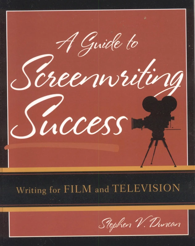 A Guide to Screenwriting Success: Writing for Film and Television