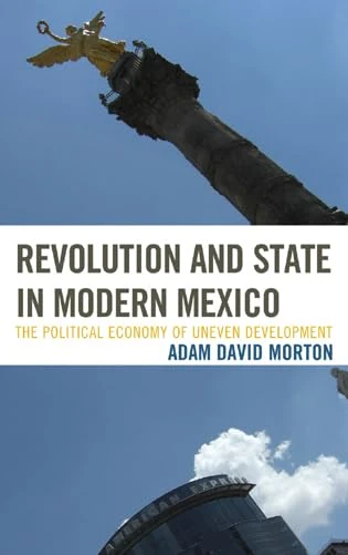 Revolution and State in Modern Mexico: The Political Economy of Uneven Development (Critical Currents in Latin American Perspective Series)