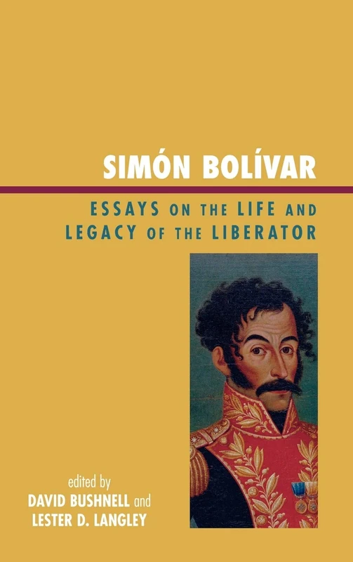 Simon Bolivar: Essays on the Life and Legacy of the Liberator (Latin American Silhouettes)