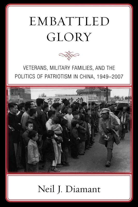 Embattled Glory: Veterans, Military Families, and the Politics of Patriotism in China, 1949-2007 (State and Society in East Asia)