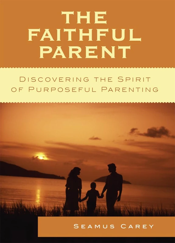 The Faithful Parent: Discovering the Spirit of Purposeful Parenting