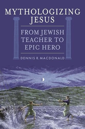 Mythologizing Jesus: From Jewish Teacher to Epic Hero