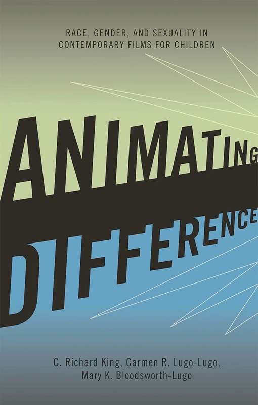 Animating Difference: Race, Gender, and Sexuality in Contemporary Films for Children (Perspectives on Multiracial America)