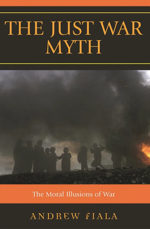 Just War Myth: The Moral Illusions of War