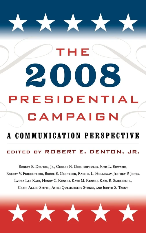 The 2008 Presidential Campaign: A Communication Perspective (Communication, Media and Politics)