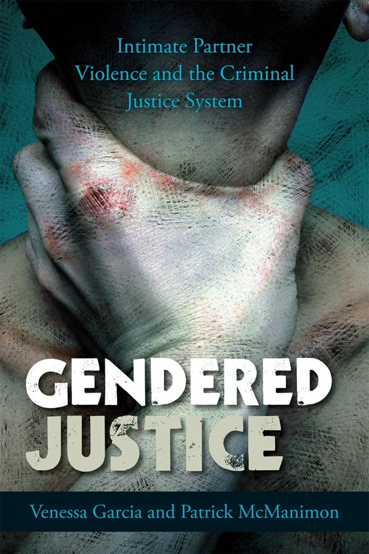 Gendered Justice: Intimate Partner Violence and the Criminal Justice System (Issues in Crime & Justice)