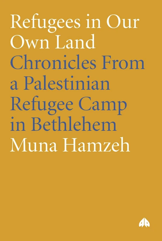 Refugees in Our Own Land: Chronicles From a Palestinian Refugee Camp in Bethlehem