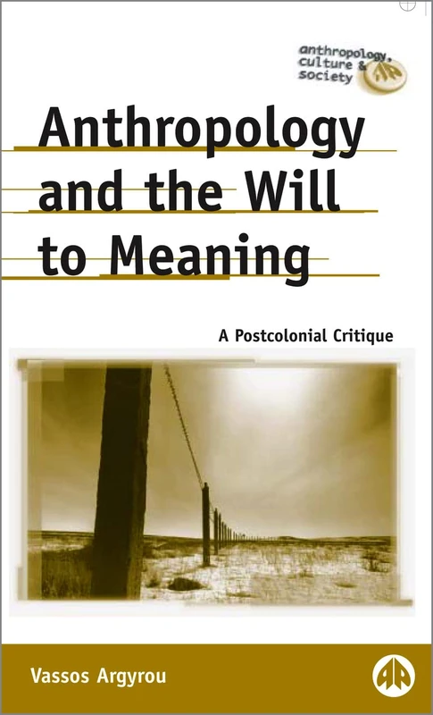 Anthropology and the Will to Meaning: A Postcolonial Critique (Anthropology, Culture and Society)