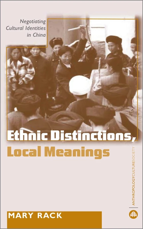 Ethnic Distinctions, Local Meanings: Negotiating Cultural Identities in China (Anthropology, Culture and Society)