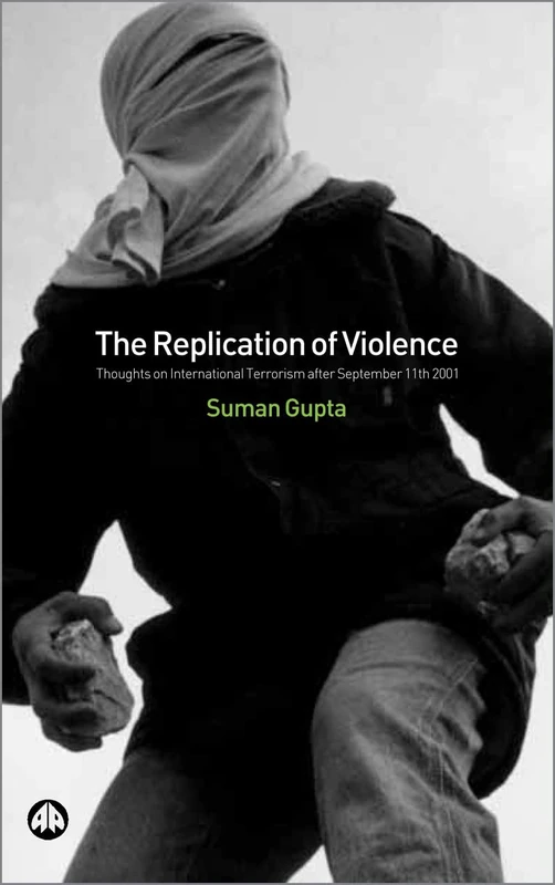The Replication of Violence: Thoughts on International Terrorism After September 11th 2001 (Critical Studies on Islam)