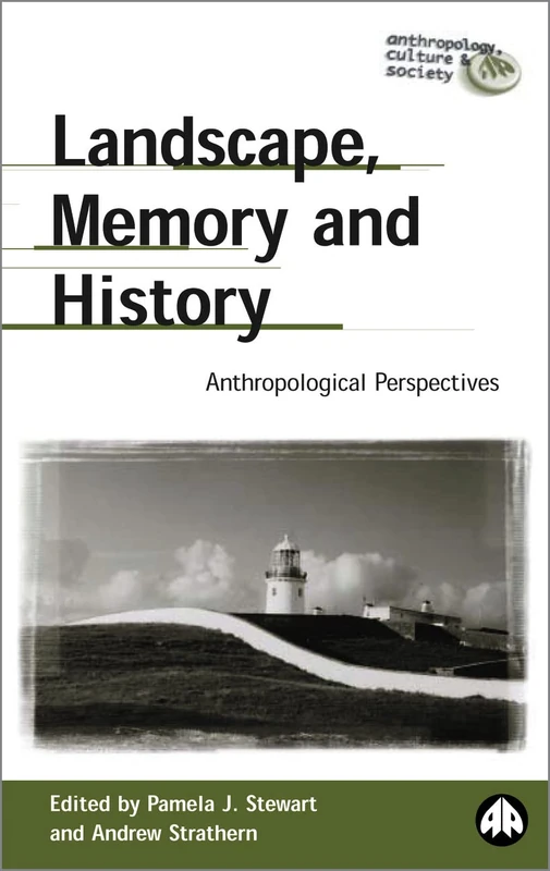 Landscape, Memory and History: Anthropological Perspectives (Anthropology, Culture and Society)