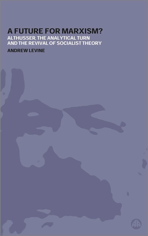 A Future For Marxism?: Althusser, the Analytical Turn and the Revival of Socialist Theory