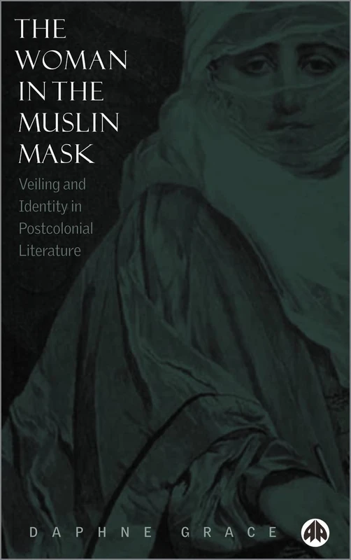 The Woman in the Muslin Mask: Veiling and Identity in Postcolonial Literature