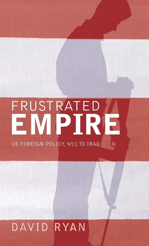 Frustrated Empire: US Foreign Policy, 9/11 to Iraq