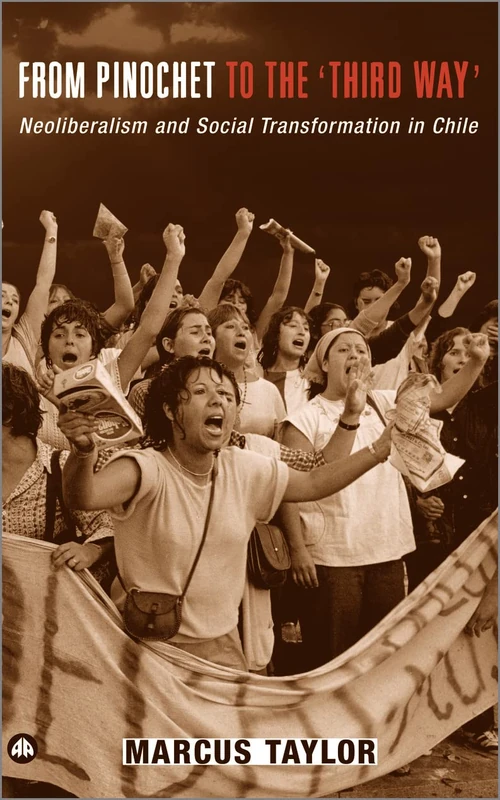 From Pinochet to the 'Third Way': Neoliberalism and Social Transformation in Chile