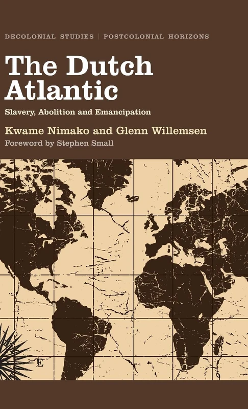 The Dutch Atlantic: Slavery, Abolition and Emancipation (Decolonial Studies, Postcolonial Horizons)