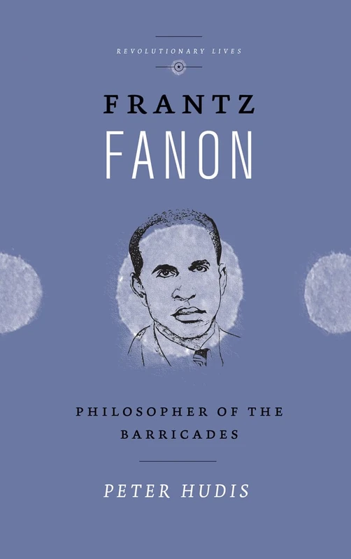 Frantz Fanon: Philosopher of the Barricades (Revolutionary Lives)