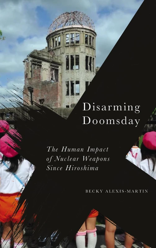 Disarming Doomsday: The Human Impact of Nuclear Weapons since Hiroshima (Radical Geography)