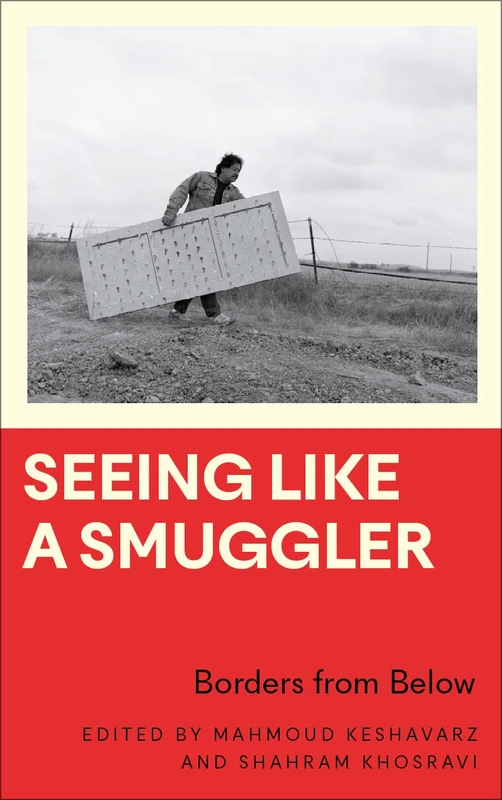 Seeing Like a Smuggler: Borders from Below (Anthropology, Culture and Society)
