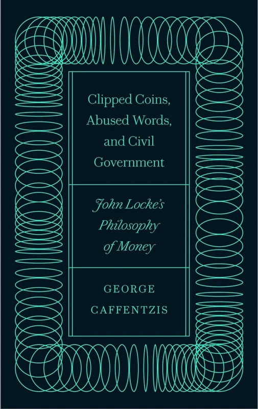 Clipped Coins, Abused Words, and Civil Government: John Locke's Philosophy of Money