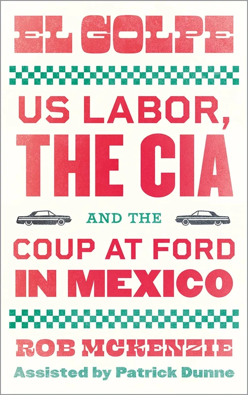 El Golpe: US Labor, the CIA, and the Coup at Ford in Mexico (Wildcat) - Image 1