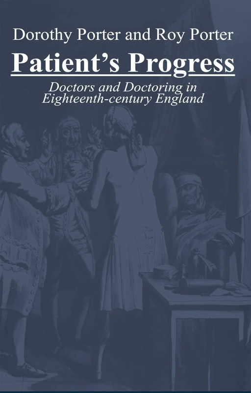 Patient's Progress: Doctors and Doctoring in Eighteenth-century England