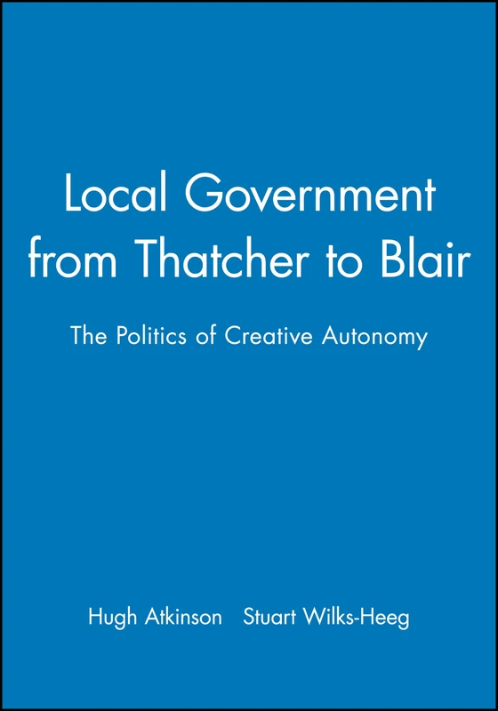 Local Government from Thatcher to Blair: The Politics of Creative Autonomy