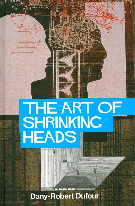 The Art of Shrinking Heads: The New Servitude of the Liberated in the Era of Total Capitalism