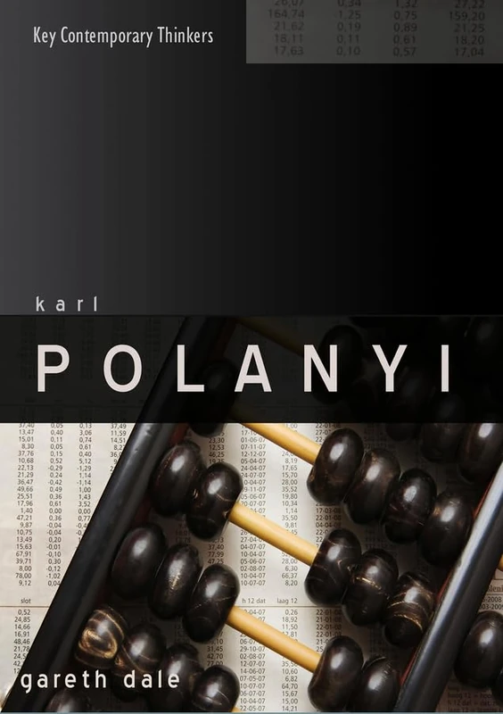 Karl Polanyi: The Limits of the Market (Key Contemporary Thinkers)