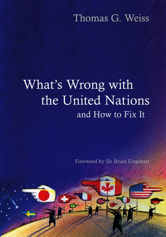 What′s Wrong with the United Nations and How to Fix it (PWWS – Polity Whats Wrong series)