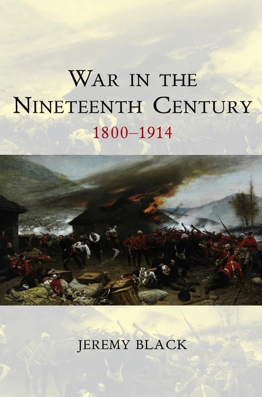 War in the Nineteenth Century: 1800-1914: 1 (War and Conflict Through the Ages)