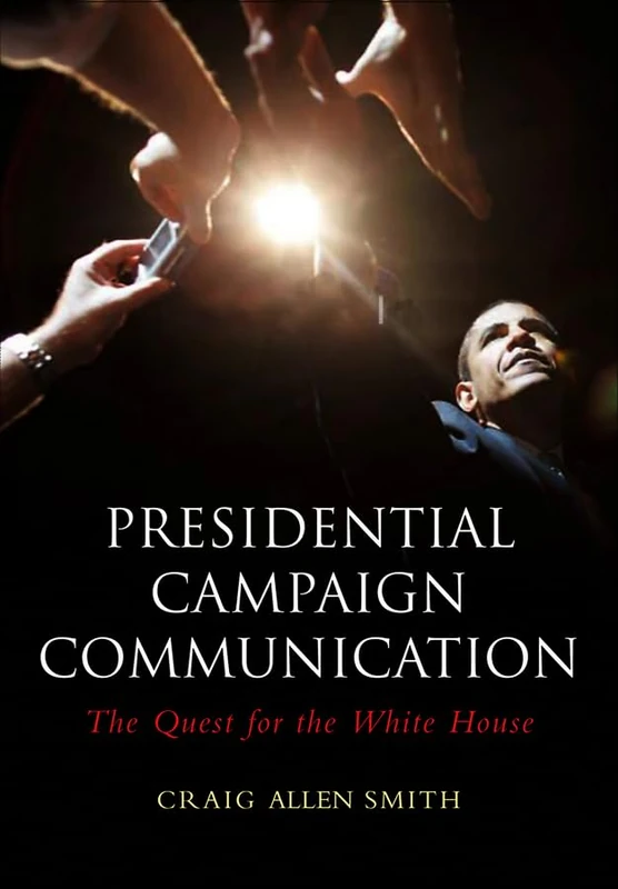 Presidential Campaign Communication: The Quest for the White House (PCPC – Polity Contemporary Political Communication Series)