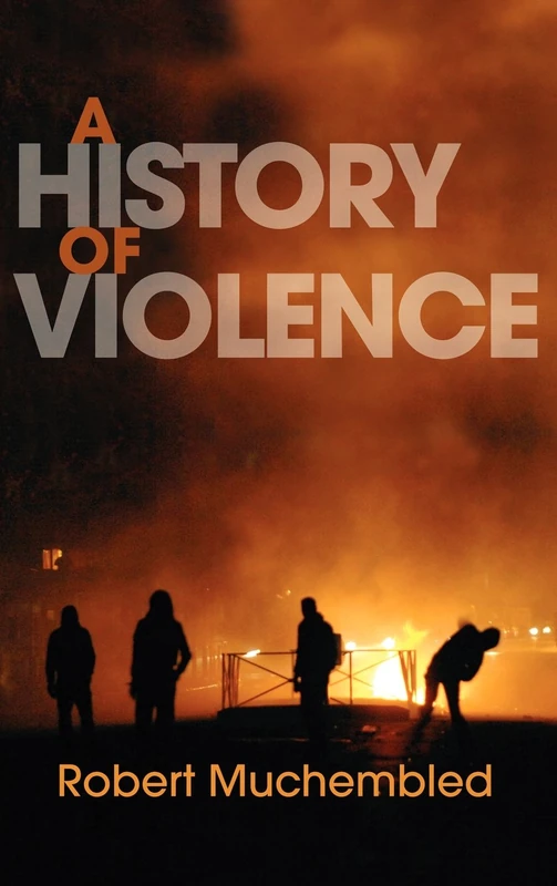 A History of Violence: From the End of the Middle Ages to the Present