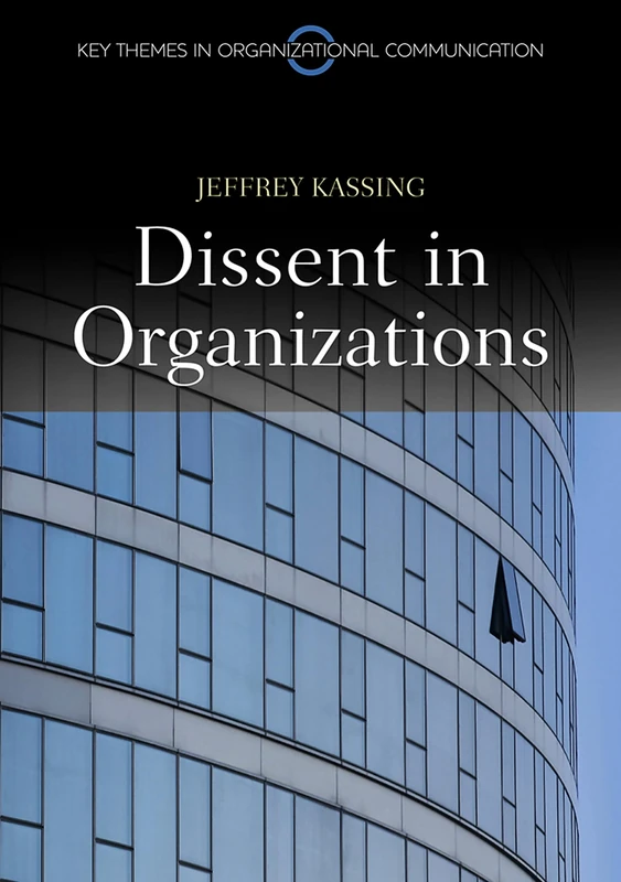 Dissent in Organizations: 3 (Key Themes in Organizational Communication)
