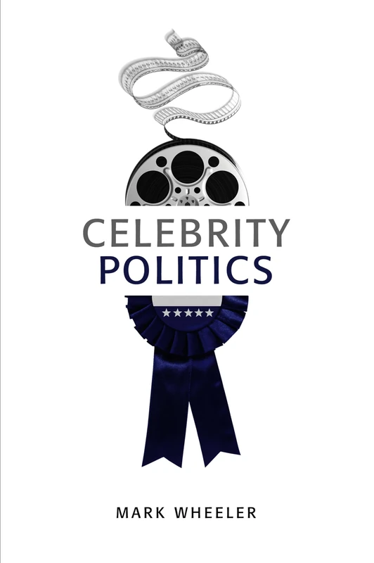 Celebrity Politics: Image and Identity in Contemporary Political Communications