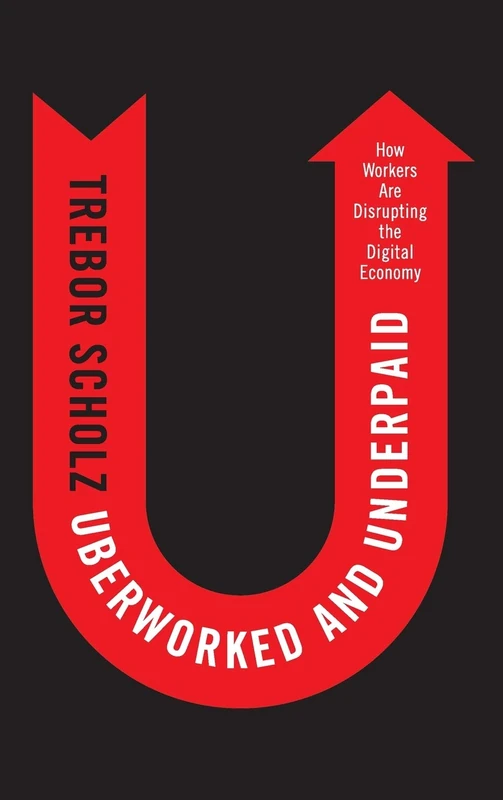 Uberworked and Underpaid: How Workers Are Disrupting the Digital Economy