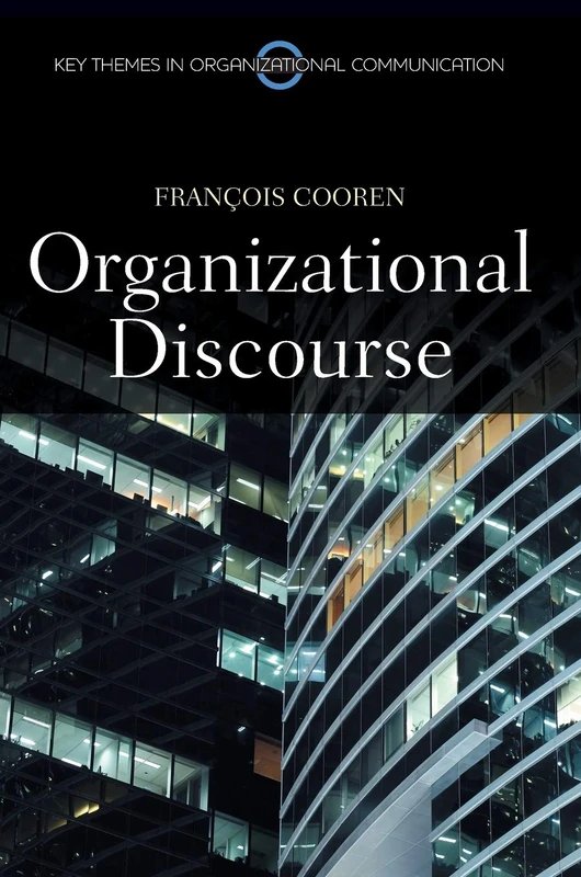 Organizational Discourse: Communication and Constitution (Key Themes in Organizational Communication)
