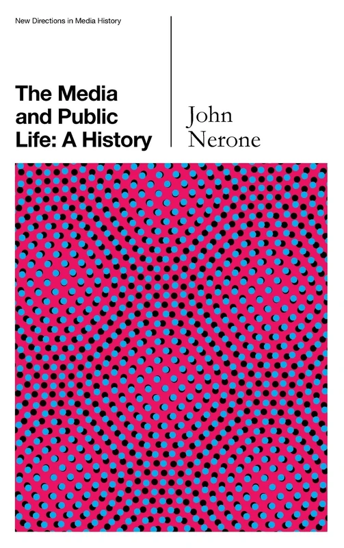The Media and Public Life: A History (New Directions in Media History)