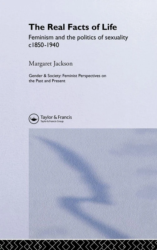 The Real Facts Of Life: Feminism And The Politics Of Sexuality C1850-1940 (Feminist Perspectives on the Past and Present) - Image 1
