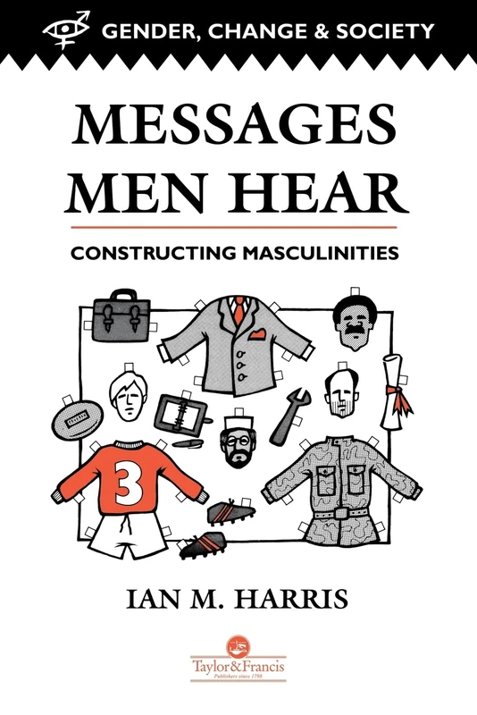 Messages Men Hear: Constructing Masculinities: 1 (Gender, Change & Society)