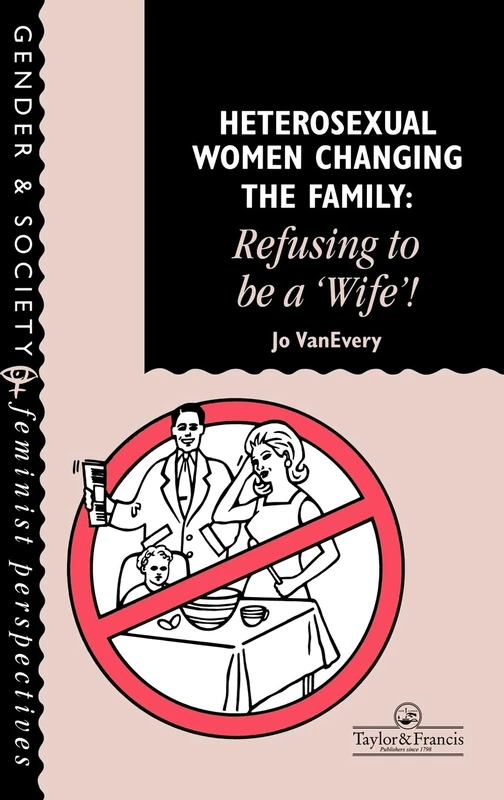 Heterosexual Women Changing The Family: Refusing To Be A "Wife"! (Feminist Perspectives on the Past and Present)
