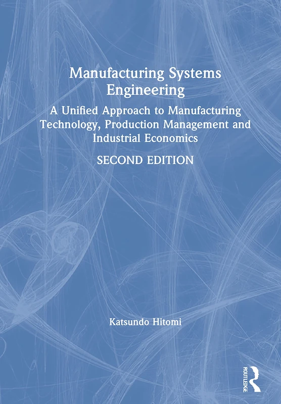Manufacturing Systems Engineering: A Unified Approach to Manufacturing Technology, Production Management and Industrial Economics